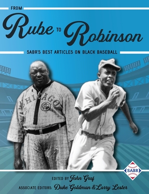 From Rube to Robinson: SABR's Best Articles on Black Baseball - Graf, John (Editor), and Lester, Larry, and Goldman, Duke