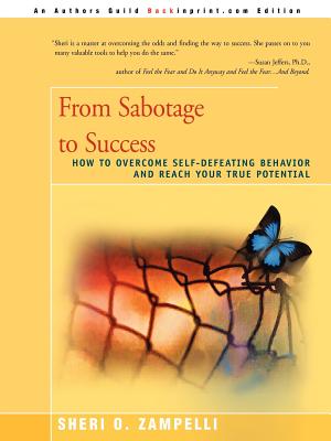 From Sabotage to Success: How to Overcome Self-Defeating Behavior and Reach Your True Potential - Zampelli, Sheri O