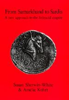 From Samarkhand to Sardis: A New Approach to the Seleucid Empire - Sherwin-White, Susan M