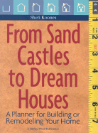 From Sand Castles to Dream Homes: A Planner for Building or Remodeling Your Home - Koones, Sheri