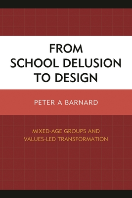 From School Delusion to Design: Mixed-Age Groups and Values-Led Transformation - Barnard, Peter A