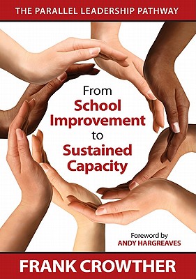 From School Improvement to Sustained Capacity: The Parallel Leadership Pathway - Crowther, Francis A