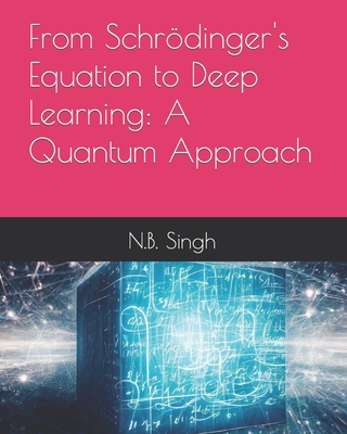 From Schrdinger's Equation to Deep Learning: A Quantum Approach - Singh, N B