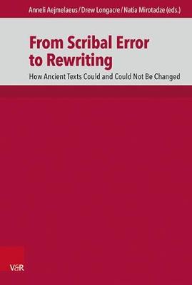 From Scribal Error to Rewriting: How Ancient Texts Could and Could Not Be Changed - Aejmelaeus, Anneli (Contributions by), and Longacre, Drew (Contributions by), and Mirotadze, Natia (Contributions by)