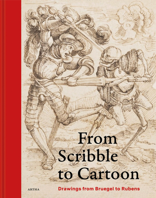 From Scribble to Cartoon: Drawings from Bruegel to Rubens - D'haene, Viginie, and Altena, Saskia van, and Van Camp, An