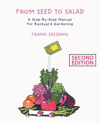 From Seed to Salad: A Step-By-Step Manual for Backyard Gardening - Salerno, Frank
