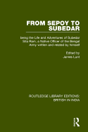 From Sepoy to Subedar: Being the Life and Adventures of Subedar Sita Ram, a Native Officer of the Bengal Army, Written and Related by Himself