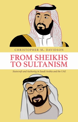 From Sheikhs to Sultanism: Statecraft and Authority in Saudi Arabia and the Uae - Davidson, Christopher M