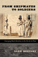 From Shipmates to Soldiers: Emerging Black Identities in the Rio de La Plata