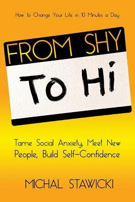 From Shy to Hi: Tame Social Anxiety, Meet New People and Build Self-Confidence - Stawicki, Michal