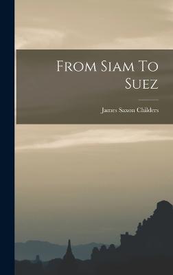 From Siam To Suez - Childers, James Saxon