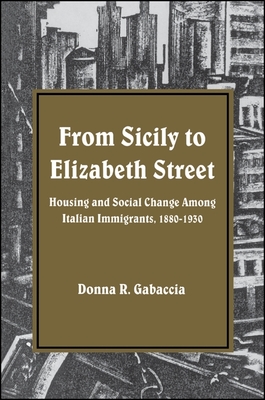 From Sicily to Elizabeth Street: Housing and Social Change Among Italian Immigrants, 1880-1930 - Gabaccia, Donna R