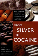 From Silver to Cocaine: Latin American Commodity Chains and the Building of the World Economy, 1500-2000