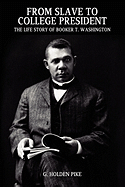 From Slave to College President: The Life Story of Booker T. Washington