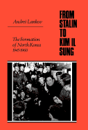From Stalin to Kim Il Sung: The Formation of North Korea, 1945-1960