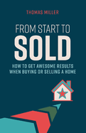 From Start to Sold: How to Get Awesome Results When Buying or Selling a Home Volume 1