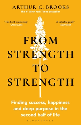 From Strength to Strength: Finding Success, Happiness and Deep Purpose in the Second Half of Life - Brooks, Arthur C.