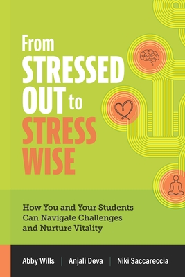From Stressed Out to Stress Wise: How You and Your Students Can Navigate Challenges and Nurture Vitality - Wills, Abby, and Deva, Anjali, and Saccareccia, Niki