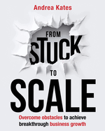 From Stuck to Scale: Overcome obstacles to achieve breakthrough business growth