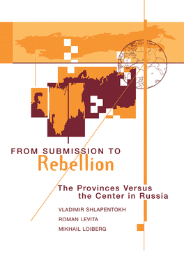 From Submission To Rebellion: The Provinces Versus The Center In Russia - Shlapentokh, Vladimir, and Levita, Roman, and Loiberg, Mikhail