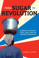 From Sugar to Revolution: Womenas Visions of Haiti, Cuba, and the Dominican Republic