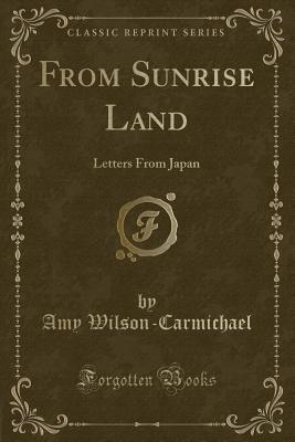 From Sunrise Land: Letters from Japan (Classic Reprint) - Wilson-Carmichael, Amy