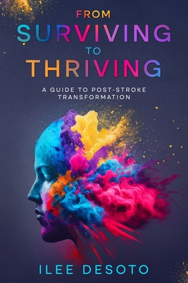 From Surviving to Thriving: A Guide to Post-Stroke Transformation - Desoto, Ilee