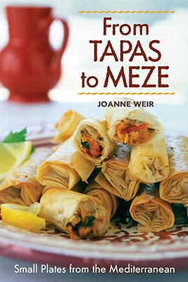 From Tapas to Meze: Small Plates from the Mediterranean - Weir, Joanne, and Alpert, Caren (Photographer)