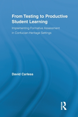 From Testing to Productive Student Learning: Implementing Formative Assessment in Confucian-Heritage Settings - Carless, David