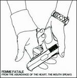 From the Abundance of the Heart, the Mouth Speaks - Femme Fatale