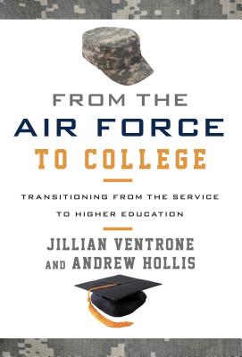 From the Air Force to College: Transitioning from the Service to Higher Education - Ventrone, Jillian, and Hollis, Andrew