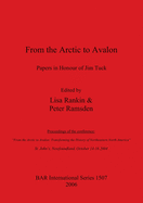 From the Arctic to Avalon: Papers in Honour of Jim Tuck - Proceedings of the conference "From the Arctic to Avalon - Transforming the History of Northeastern North America", St. John's, Newfoundland, October 14-16 2004