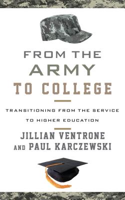 From the Army to College: Transitioning from the Service to Higher Education - Ventrone, Jillian, and Karczewski, Paul