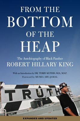 From the Bottom of the Heap: The Autobiography of Black Panther Robert Hillary King - King, Robert Hillary, and Kupers, Terry, Dr., MD (Introduction by), and Abu-Jamal, Mumia (Foreword by)