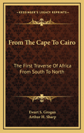 From the Cape to Cairo; The First Traverse of Africa from South to North
