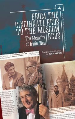 From the Cincinnati Reds to the Moscow Reds: The Memoirs of Irwin Weil - Weil, Irwin, and Brown, Tony (Editor)