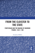 From the Cloister to the State: Fontevraud and the Making of Bourbon France, 1642-1100