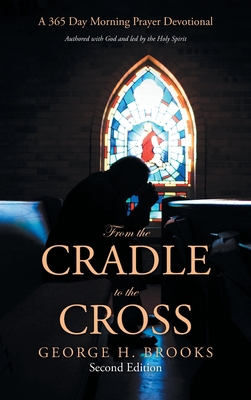 From the Cradle to the Cross: A 365 Day Morning Prayer Devotional - Brooks, George H