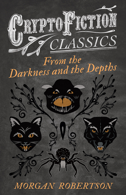 From the Darkness and the Depths (Cryptofiction Classics - Weird Tales of Strange Creatures) - Robertson, Morgan