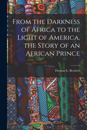 From the Darkness of Africa to the Light of America, the Story of an African Prince