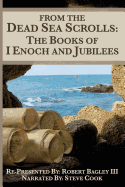 From The Dead Sea Scrolls: The Books of I Enoch and Jubilees: Re-Presented by Robert James Bagley