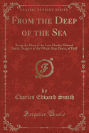From the Deep of the Sea: Being the Diary of the Late Charles Edward Smith, Surgeon of the Whale-Ship Diana, of Hull (Classic Reprint)