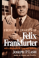 From the Diaries of Felix Frankfurter: With a Biographical Essay and Notes