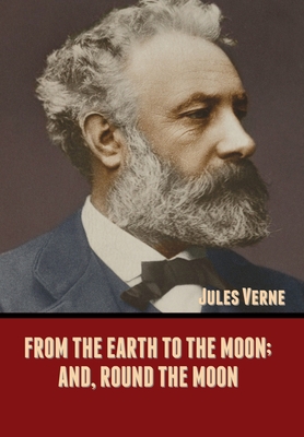 From the Earth to the Moon; and, Round the Moon - Verne, Jules