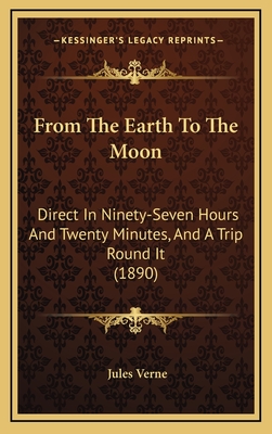 From The Earth To The Moon: Direct In Ninety-Seven Hours And Twenty Minutes, And A Trip Round It (1890) - Verne, Jules