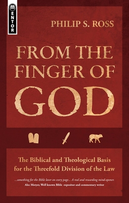 From the Finger of God: The Biblical and Theological Basis for the Threefold Division of the Law - Ross, Philip S