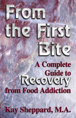 From the First Bite: A Complete Guide to Recovery from Food Addiction - Sheppard, Kay