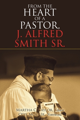 From the Heart of a Pastor, J. Alfred Smith Sr. - Taylor, Martha C, and Moss, Otis, Jr. (Foreword by)
