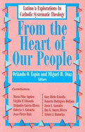 From the Heart of Our People: Latino/A Explorations in Catholic Systematic Theology - Espin, Orlando O (Editor), and Diaz, Miguel H