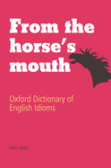 From the Horse's Mouth: Oxford Dictionary of English Idioms